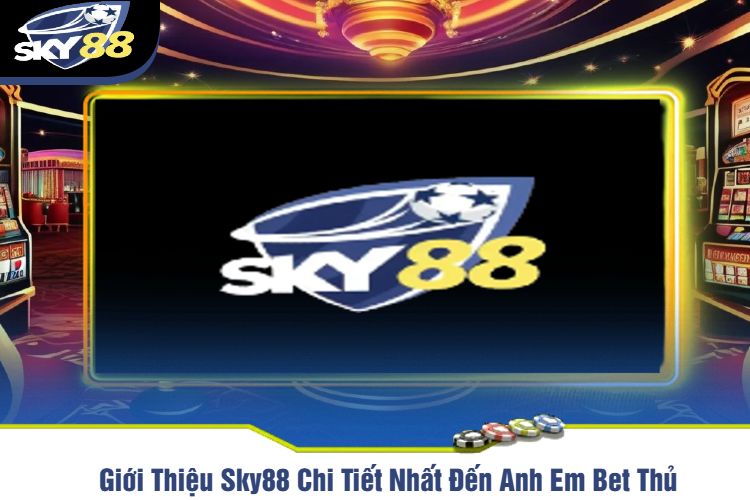 Giới Thiệu Sky88 Chi Tiết Nhất Đến Anh Em Bet Thủ