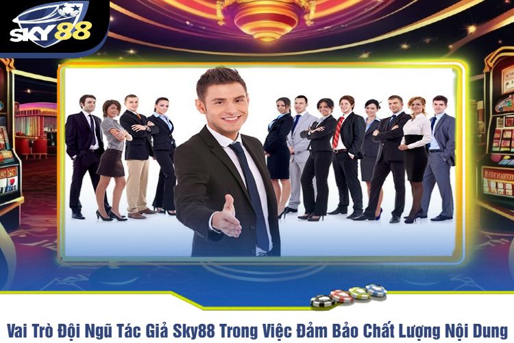 Vai Trò Đội Ngũ Tác Giả Sky88 Trong Việc Đảm Bảo Chất Lượng Nội Dung
